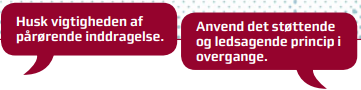 Husk vigtigheden af pårørendeinddragelse. Anvend det støttende og ledsagende princip i overgange.